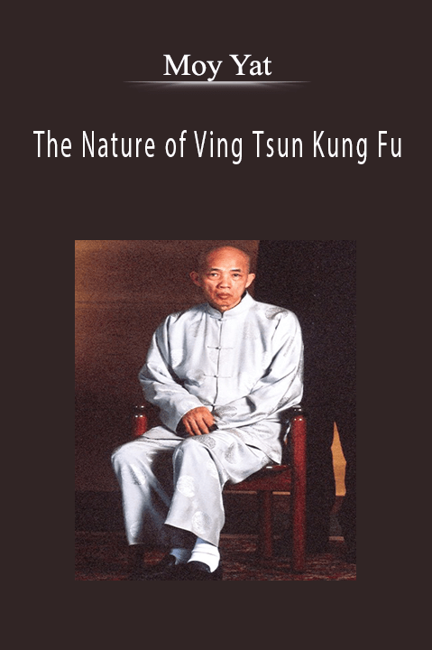 The Nature of Ving Tsun Kung Fu – Moy Yat