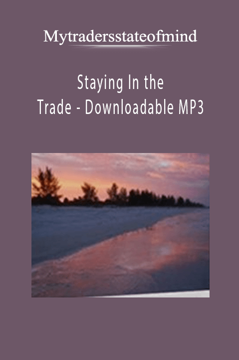 Staying In the Trade – Downloadable MP3 – Mytradersstateofmind