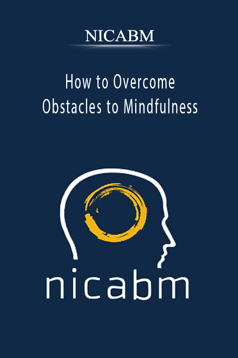 How to Overcome Obstacles to Mindfulness – NICABM