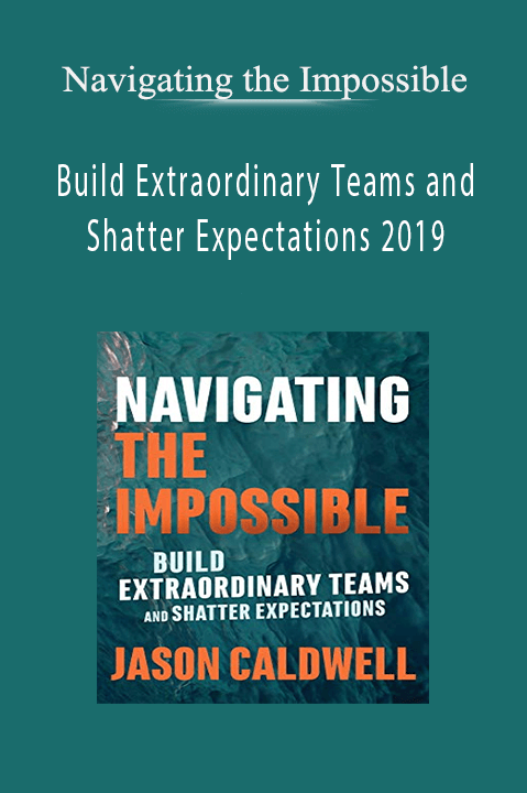 Build Extraordinary Teams and Shatter Expectations 2019 – Navigating the Impossible