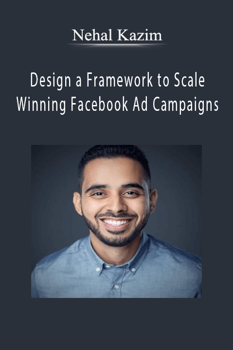 Design a Framework to Scale Winning Facebook Ad Campaigns – Nehal Kazim