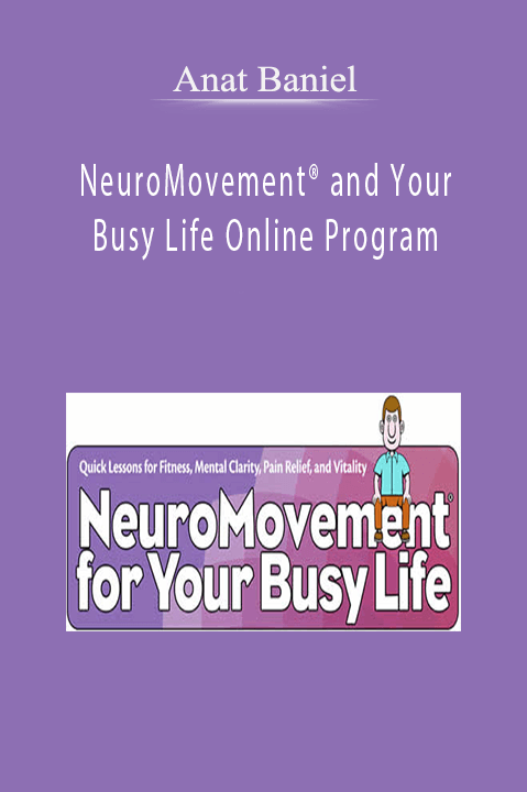 Anat Baniel – NeuroMovement and Your Busy Life Online Program