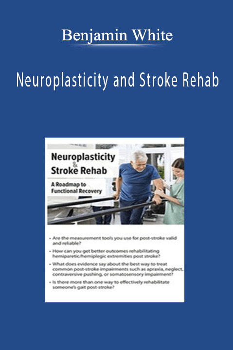 Benjamin White – Neuroplasticity and Stroke Rehab: A Roadmap to Functional Recovery