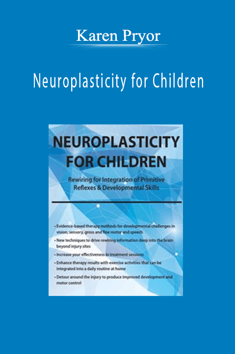 Karen Pryor – Neuroplasticity for Children: Rewiring for Integration of Primitive Reflexes & Developmental Skills