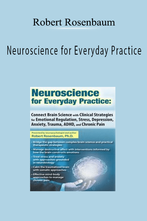 Robert Rosenbaum – Neuroscience for Everyday Practice: Connect Brain Science with Clinical Strategies for Emotional Regulation