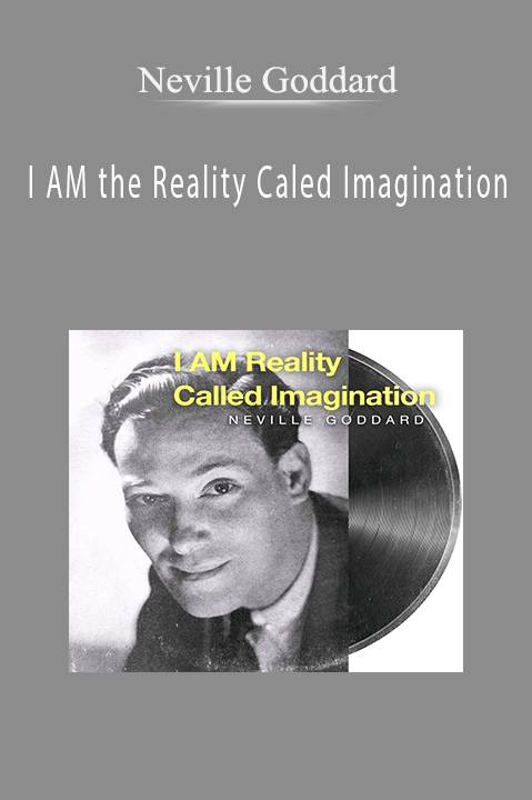 I AM the Reality Caled Imagination – Neville Goddard