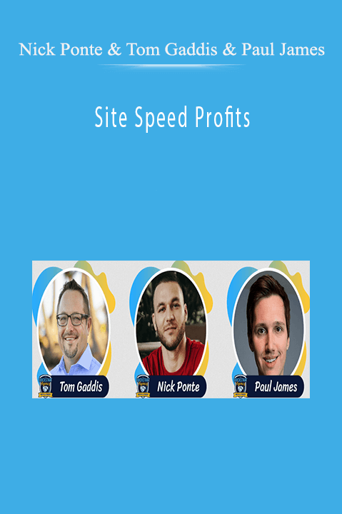 Site Speed Profits – Nick Ponte & Tom Gaddis & Paul James