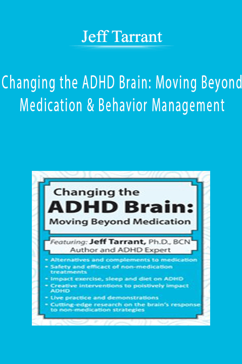 Changing the ADHD Brain: Moving Beyond Medication & Behavior Management – Jeff Tarrant