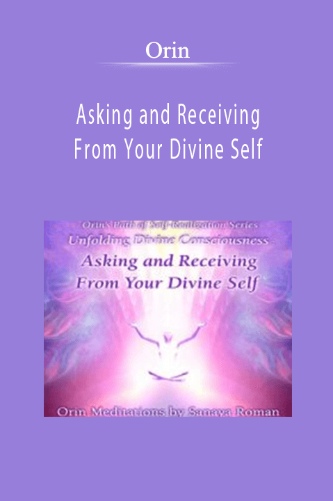 Asking and Receiving From Your Divine Self – Orin