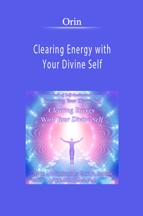 Clearing Energy with Your Divine Self: Becoming Your Divine Self – Orin