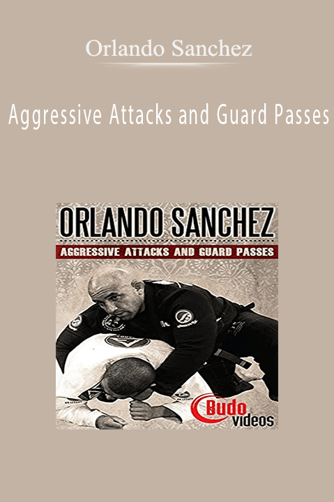 Aggressive Attacks and Guard Passes – Orlando Sanchez