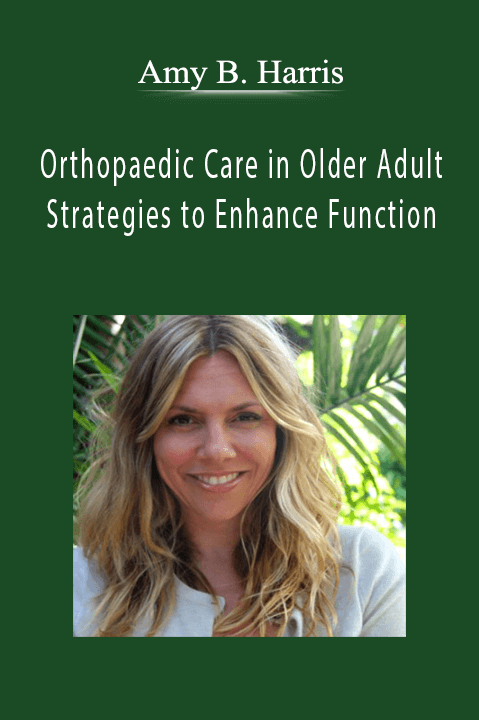 Amy B. Harris – Orthopaedic Care in Older Adults: Strategies to Enhance Function