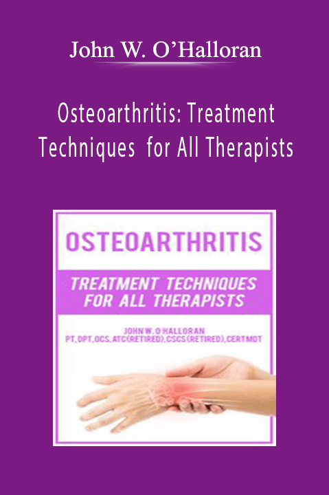 John W. O’Halloran – Osteoarthritis: Treatment Techniques for All Therapists