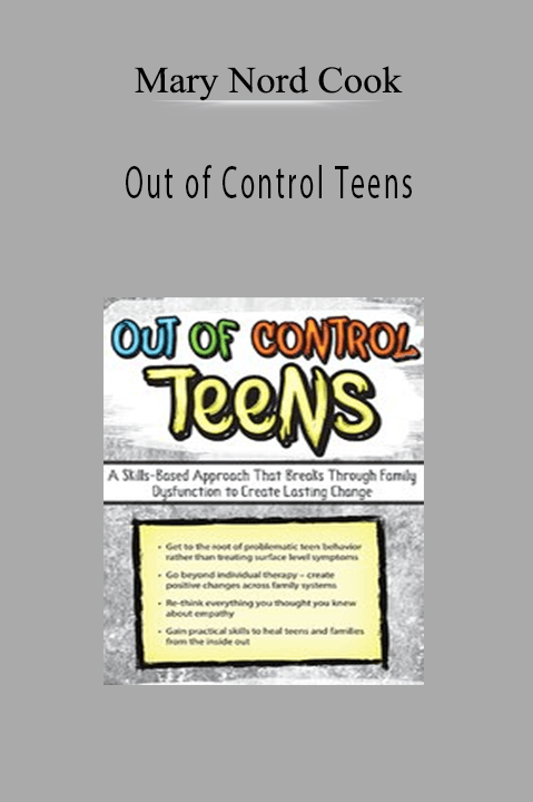 Mary Nord Cook – Out of Control Teens: A Skills–Based Approach That Breaks Through Family Dysfunction to Create Lasting Change