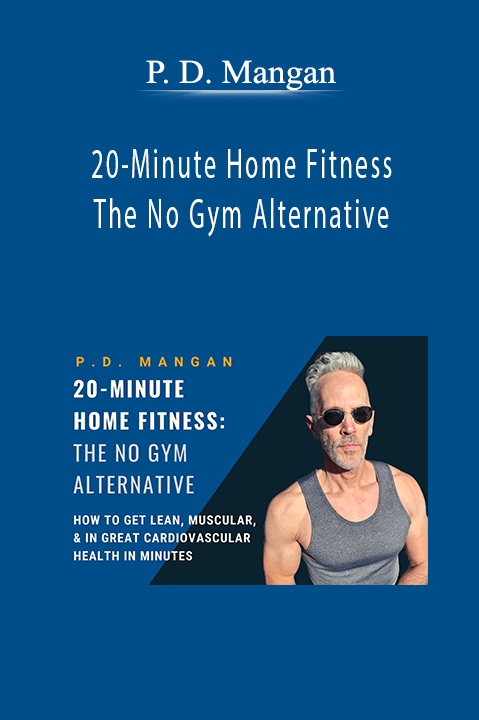 20–Minute Home Fitness – The No Gym Alternative – P. D. Mangan