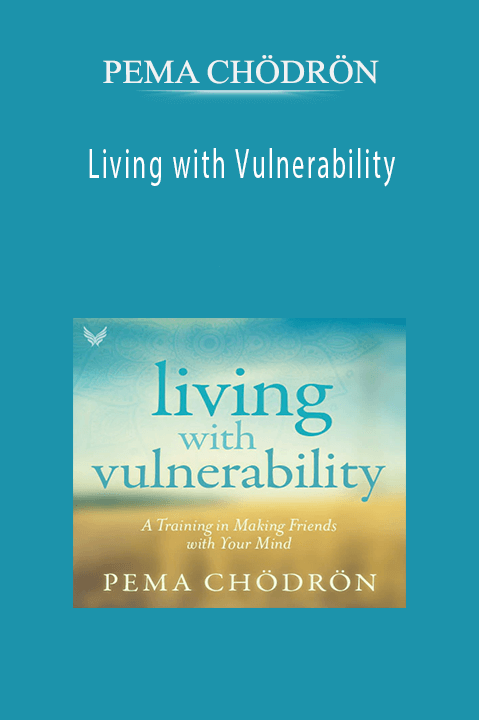 Living with Vulnerability – PEMA CHÖDRÖN