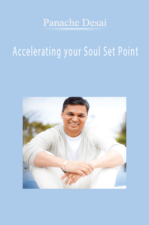 Accelerating your Soul Set Point – Panache Desai