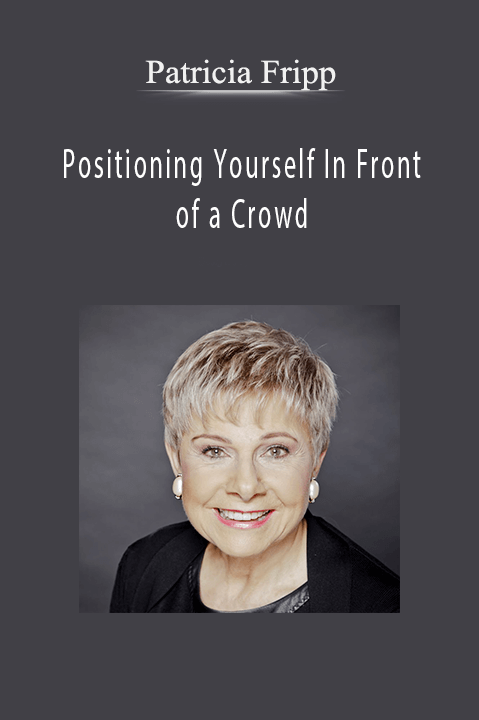 Positioning Yourself In Front of a Crowd – Patricia Fripp