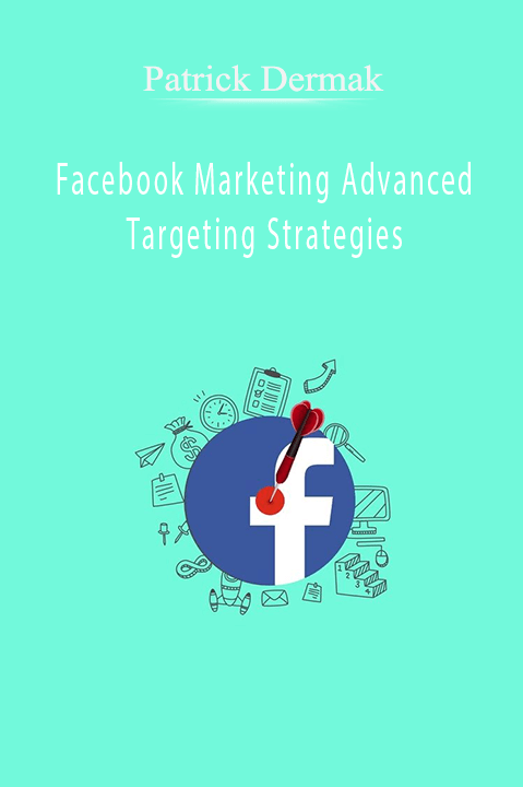 Facebook Marketing Advanced Targeting Strategies – Patrick Dermak