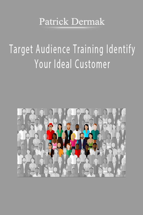 Target Audience Training Identify Your Ideal Customer – Patrick Dermak