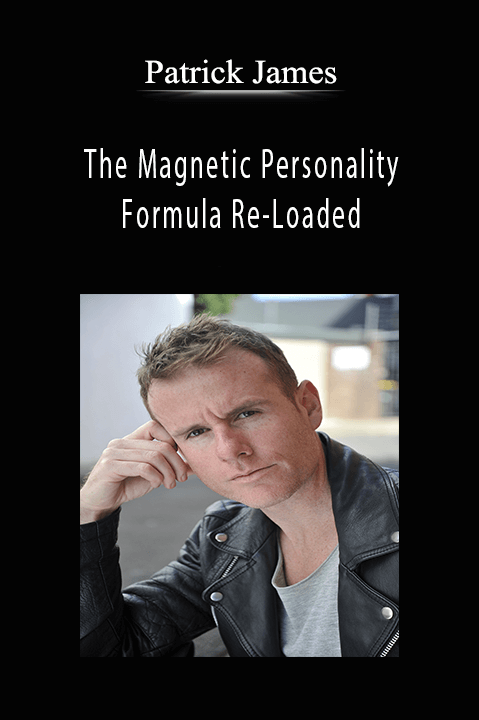 The Magnetic Personality Formula Re–Loaded – Patrick James