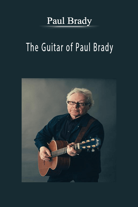 The Guitar of Paul Brady: Playing Traditional and Contemporary Irish Songs – Paul Brady