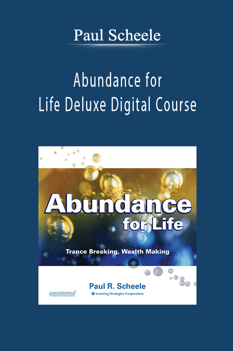 Abundance for Life Deluxe Digital Course – Paul Scheele