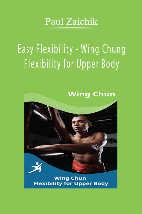 Easy Flexibility – Wing Chung Flexibility for Upper Body – Paul Zaichik