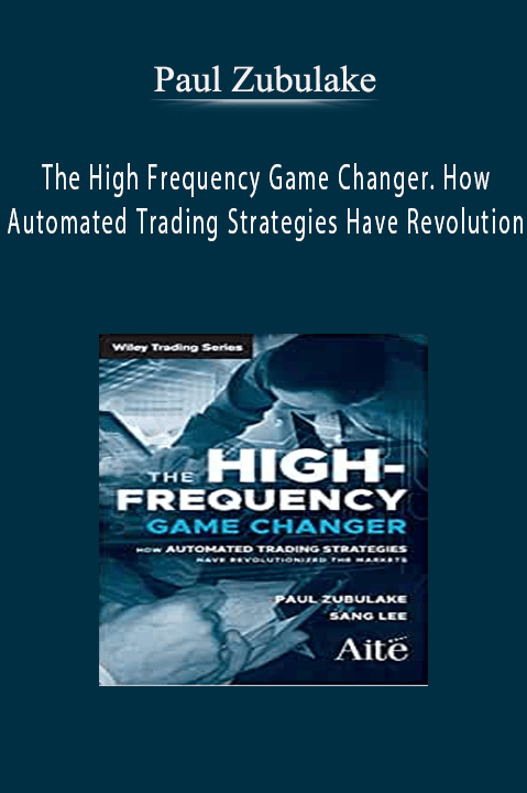 The High Frequency Game Changer. How Automated Trading Strategies Have Revolution – Paul Zubulake