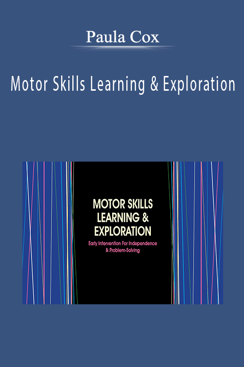 Motor Skills Learning & Exploration: Early Intervention For Independence & Problem–Solving – Paula Cox