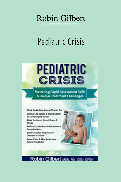 Robin Gilbert – Pediatric Crisis: Mastering Rapid Assessment Skills & Unique Treatment Challenges