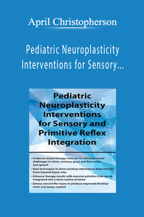 April Christopherson – Pediatric Neuroplasticity Interventions for Sensory and Primitive Reflex Integration