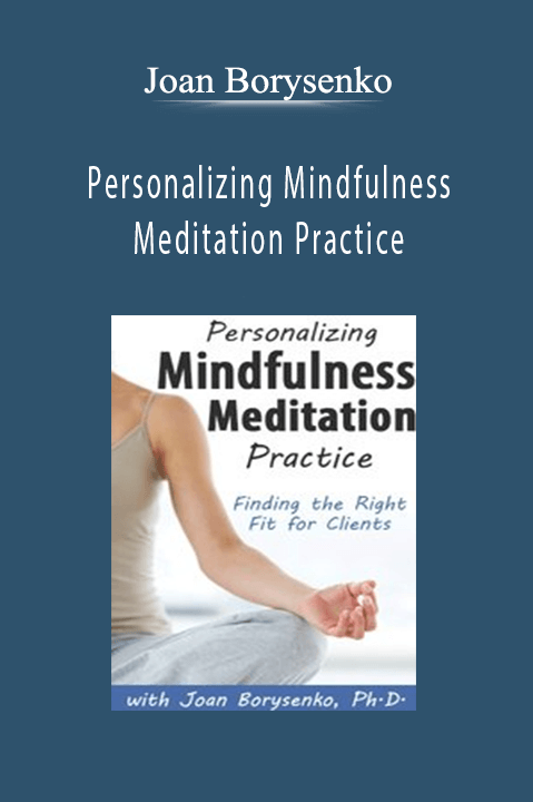 Joan Borysenko – Personalizing Mindfulness Meditation Practice: Finding the Right Fit for Clients