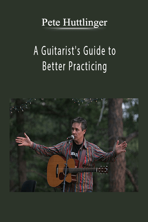 A Guitarist's Guide to Better Practicing – Pete Huttlinger