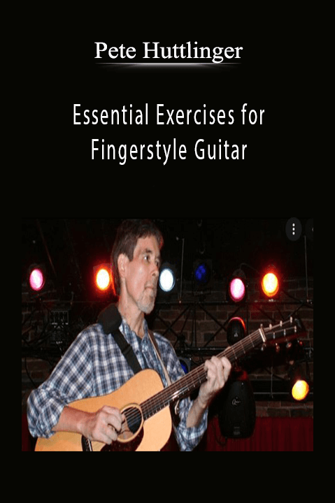 Essential Exercises for Fingerstyle Guitar – Pete Huttlinger