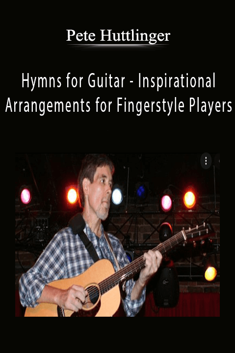 Hymns for Guitar – Inspirational Arrangements for Fingerstyle Players – Pete Huttlinger