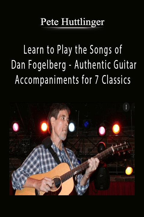 Learn to Play the Songs of Dan Fogelberg – Authentic Guitar Accompaniments for 7 Classics – Pete Huttlinger