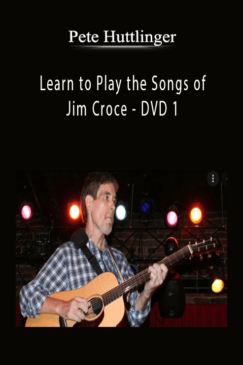 Learn to Play the Songs of Jim Croce – DVD 1: Guitar Accompaniment and Techniques – Pete Huttlinger