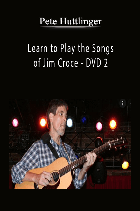 Learn to Play the Songs of Jim Croce – DVD 2: Guitar Accompaniment and Techniques – Pete Huttlinger