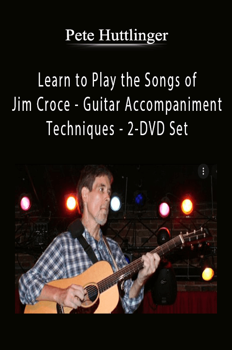 Learn to Play the Songs of Jim Croce – Guitar Accompaniment and Techniques – 2–DVD Set – Pete Huttlinger