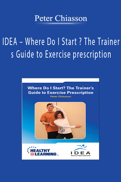 IDEA – Where Do I Start ? The Trainer s Guide to Exercise prescription – Peter Chiasson