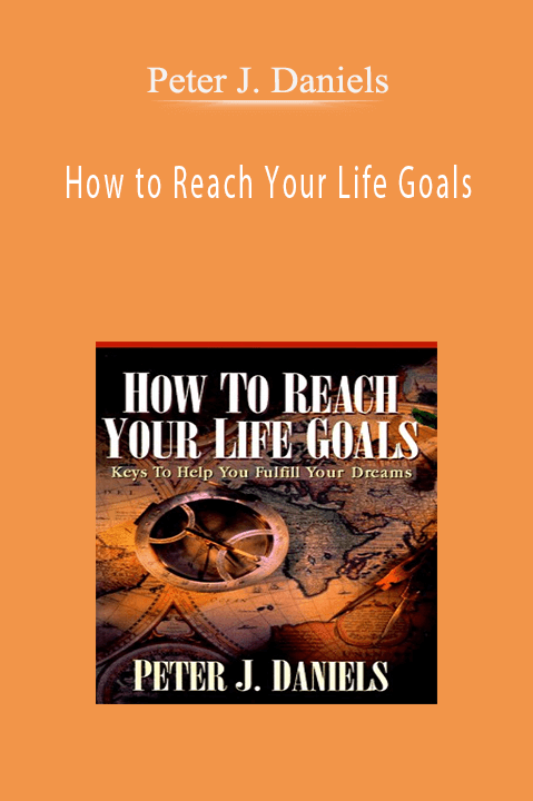 Peter J. Daniels–How to Reach Your Life Goals