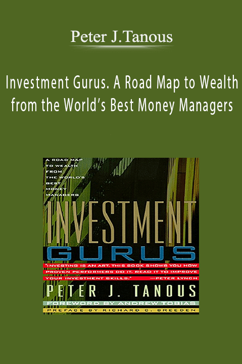 Investment Gurus. A Road Map to Wealth from the World’s Best Money Managers – Peter J.Tanous