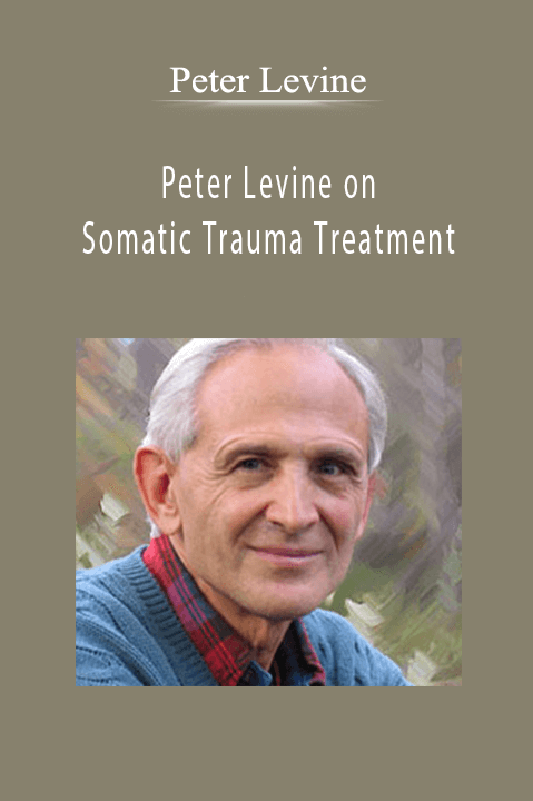 Peter Levine – Peter Levine on Somatic Trauma Treatment