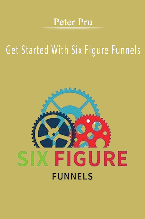 Get Started With Six Figure Funnels – Peter Pru