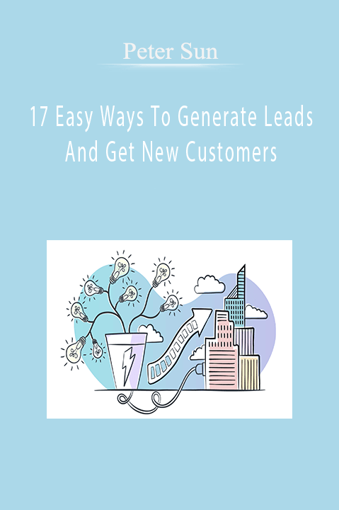 17 Easy Ways To Generate Leads And Get New Customers – Peter Sun