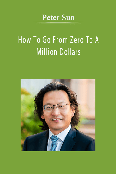 How To Go From Zero To A Million Dollars – Peter Sun