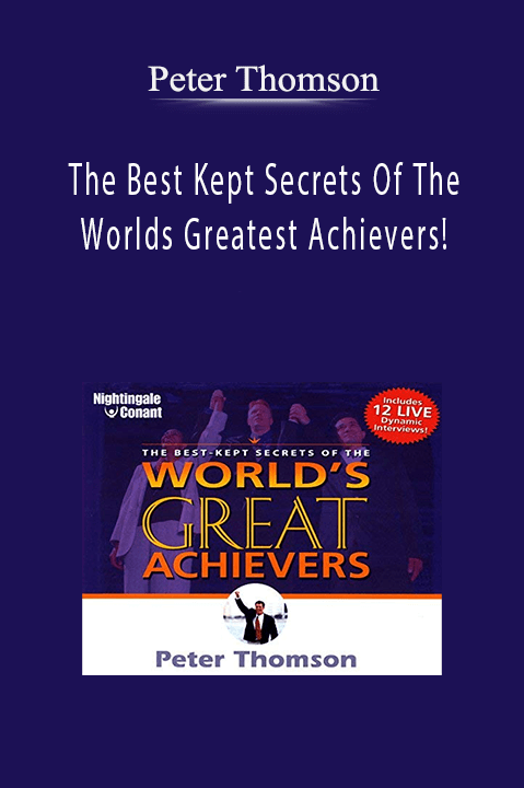 The Best Kept Secrets Of The Worlds Greatest Achievers! – Peter Thomson