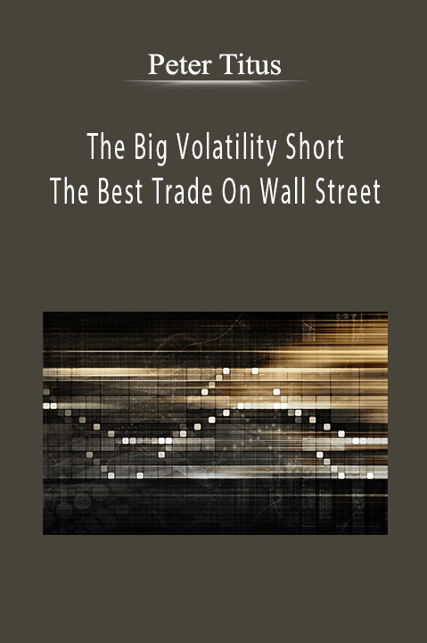 The Big Volatility Short – The Best Trade On Wall Street – Peter Titus