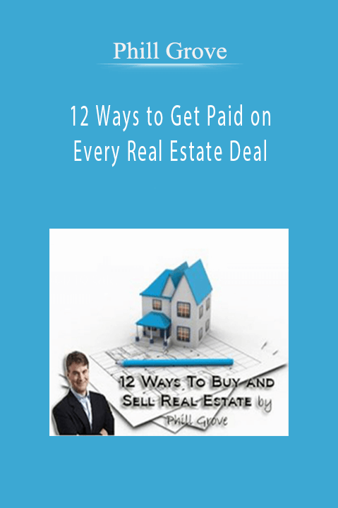 12 Ways to Get Paid on Every Real Estate Deal – Phill Grove